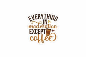 Everything in moderation sticker