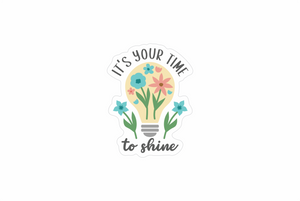 Its your time to shine sticker